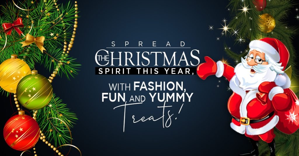 SPREAD THE CHRISTMAS SPIRIT THIS YEAR, WITH FASHION, FUN AND YUMMY TREATS!