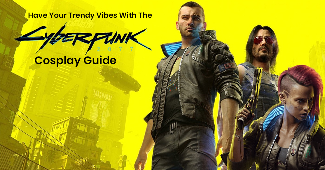 Have Your Trendy Vibes With The Cyberpunk 2077 Cosplay Guide