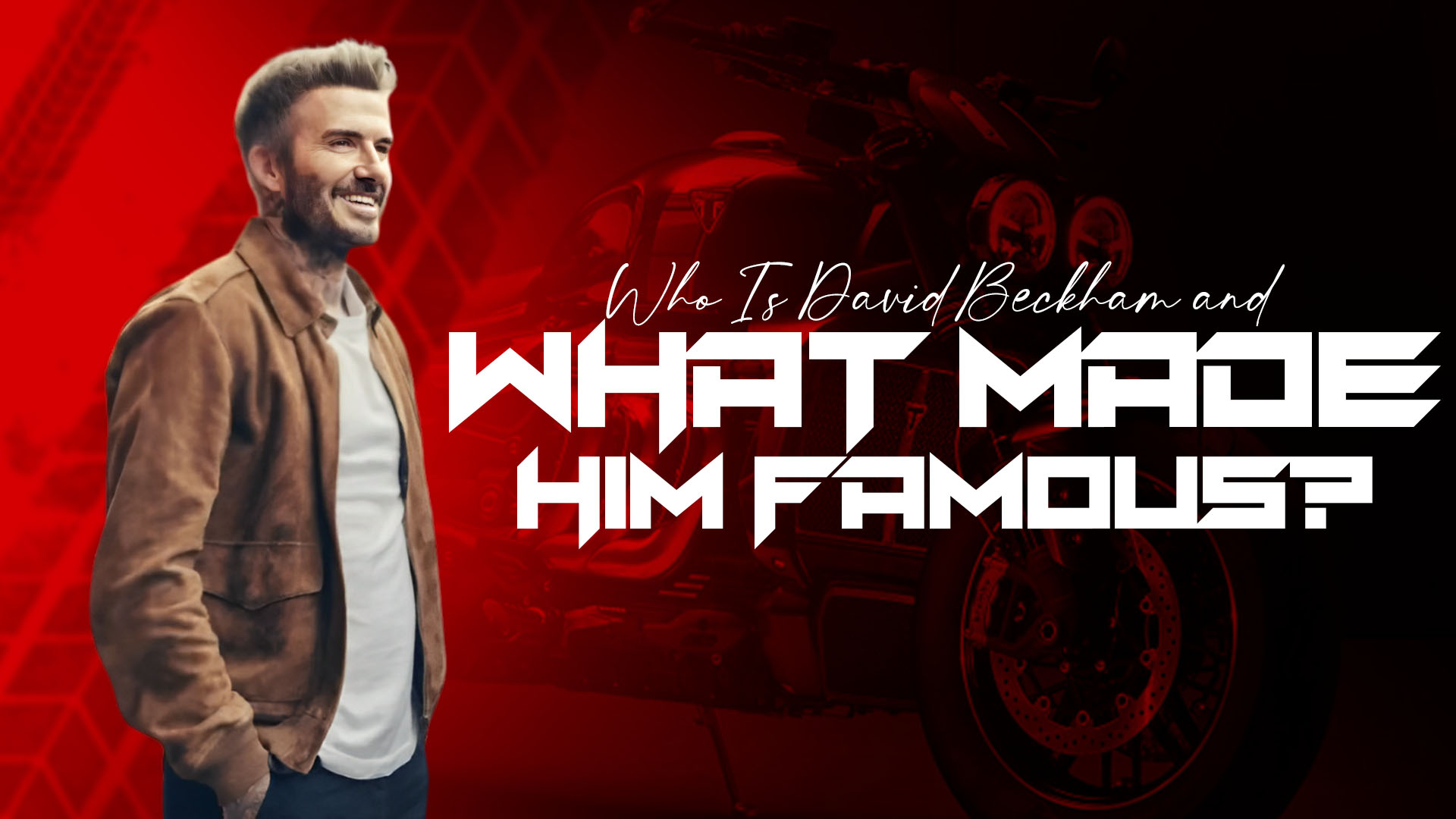 Who Is David Beckham and What Made Him Famous